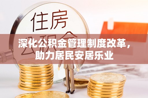 靖安深化公积金管理制度改革，助力居民安居乐业