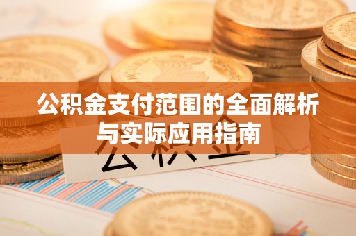靖安公积金支付范围的全面解析与实际应用指南