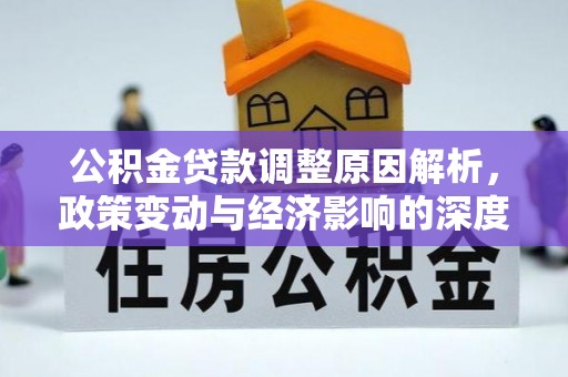 靖安公积金贷款调整原因解析，政策变动与经济影响的深度探讨