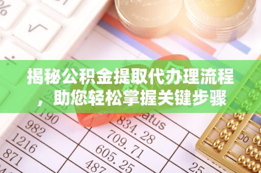 靖安揭秘公积金提取代办理流程，助您轻松掌握关键步骤