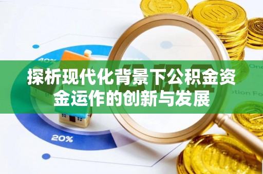 靖安探析现代化背景下公积金资金运作的创新与发展