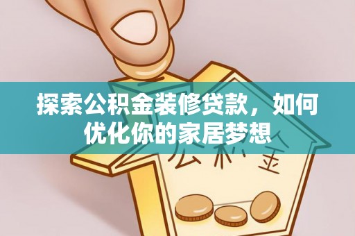 靖安探索公积金装修贷款，如何优化你的家居梦想