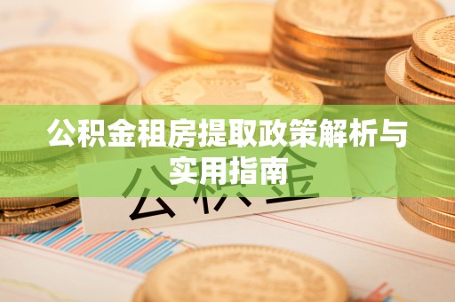 靖安公积金租房提取政策解析与实用指南