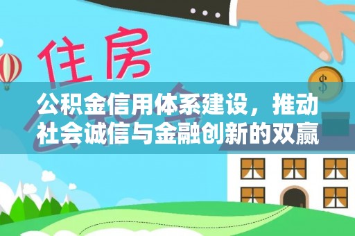 靖安公积金信用体系建设，推动社会诚信与金融创新的双赢之道