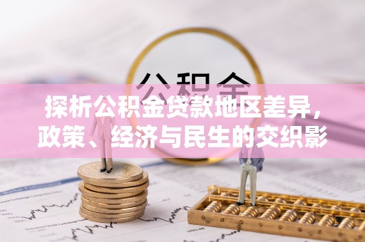 靖安探析公积金贷款地区差异，政策、经济与民生的交织影响