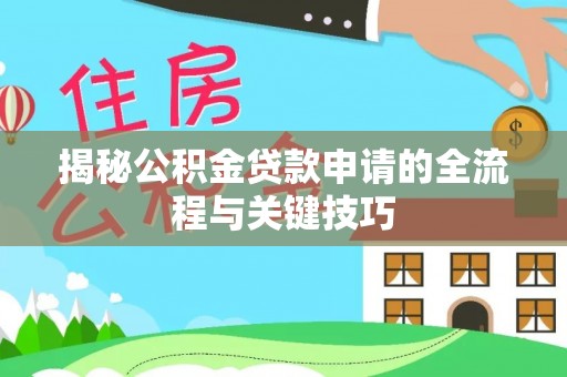 靖安揭秘公积金贷款申请的全流程与关键技巧