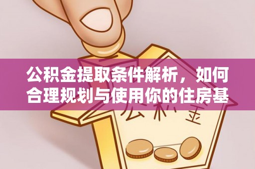 靖安公积金提取条件解析，如何合理规划与使用你的住房基金