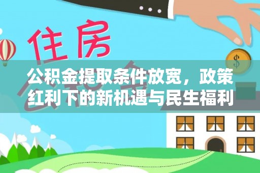 靖安公积金提取条件放宽，政策红利下的新机遇与民生福利