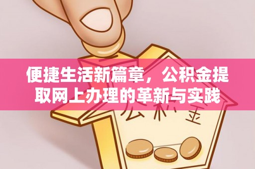 靖安便捷生活新篇章，公积金提取网上办理的革新与实践