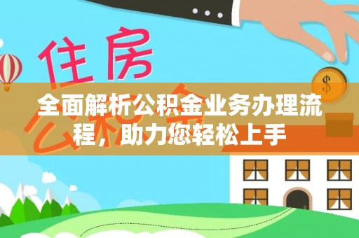 靖安全面解析公积金业务办理流程，助力您轻松上手