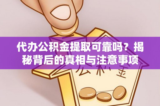 靖安代办公积金提取可靠吗？揭秘背后的真相与注意事项