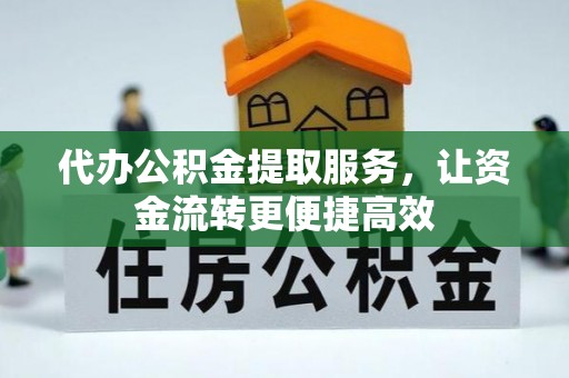 靖安代办公积金提取服务，让资金流转更便捷高效