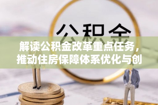靖安解读公积金改革重点任务，推动住房保障体系优化与创新
