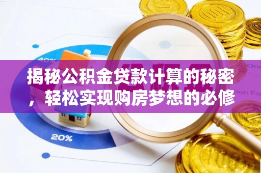 靖安揭秘公积金贷款计算的秘密，轻松实现购房梦想的必修课