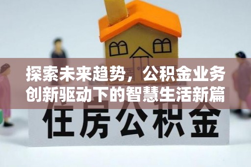 靖安探索未来趋势，公积金业务创新驱动下的智慧生活新篇章