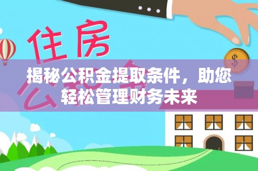靖安揭秘公积金提取条件，助您轻松管理财务未来