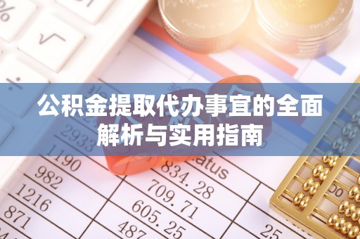 靖安公积金提取代办事宜的全面解析与实用指南