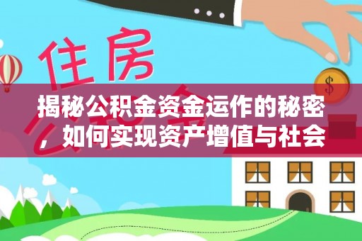 靖安揭秘公积金资金运作的秘密，如何实现资产增值与社会福利双赢？
