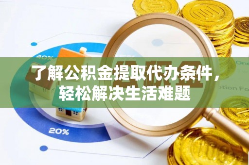 靖安了解公积金提取代办条件，轻松解决生活难题