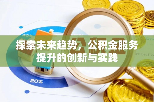 靖安探索未来趋势，公积金服务提升的创新与实践