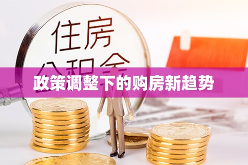 靖安政策调整下的购房新趋势