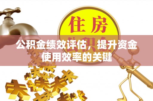 靖安公积金绩效评估，提升资金使用效率的关键