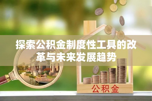 靖安探索公积金制度性工具的改革与未来发展趋势