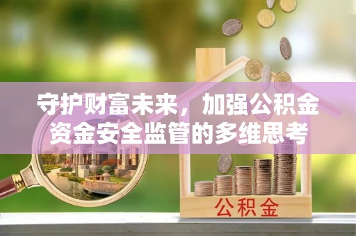 靖安守护财富未来，加强公积金资金安全监管的多维思考