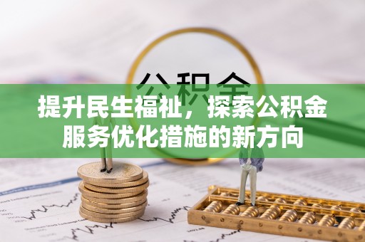 靖安提升民生福祉，探索公积金服务优化措施的新方向