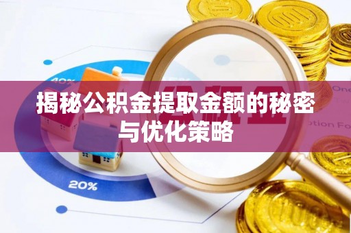 靖安揭秘公积金提取金额的秘密与优化策略