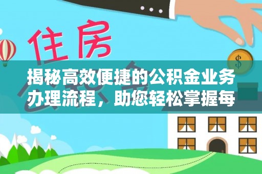 靖安揭秘高效便捷的公积金业务办理流程，助您轻松掌握每一步