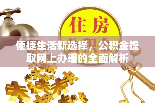 靖安便捷生活新选择，公积金提取网上办理的全面解析
