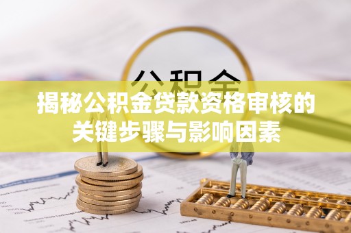 靖安揭秘公积金贷款资格审核的关键步骤与影响因素