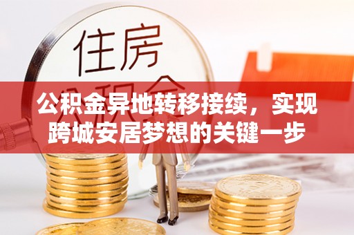 靖安公积金异地转移接续，实现跨城安居梦想的关键一步