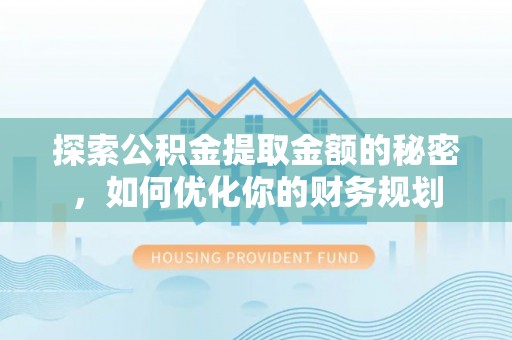靖安探索公积金提取金额的秘密，如何优化你的财务规划