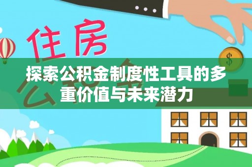靖安探索公积金制度性工具的多重价值与未来潜力
