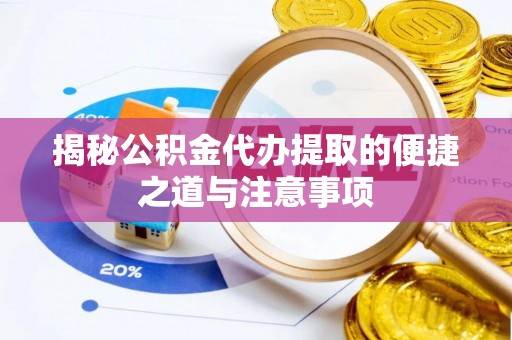 靖安揭秘公积金代办提取的便捷之道与注意事项