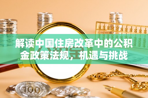 靖安解读中国住房改革中的公积金政策法规，机遇与挑战