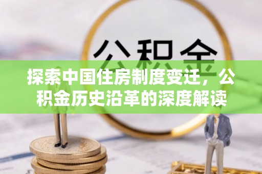 靖安探索中国住房制度变迁，公积金历史沿革的深度解读