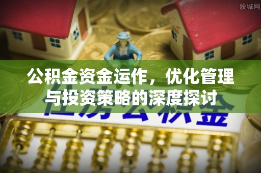 靖安公积金资金运作，优化管理与投资策略的深度探讨