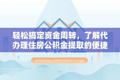 靖安轻松搞定资金周转，了解代办理住房公积金提取的便捷之道