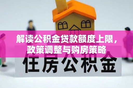 靖安解读公积金贷款额度上限，政策调整与购房策略