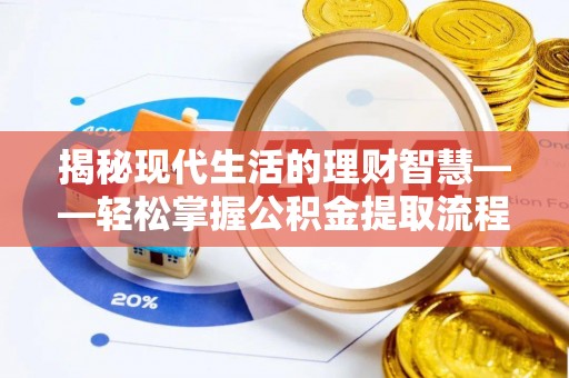 靖安揭秘现代生活的理财智慧——轻松掌握公积金提取流程的实用指南
