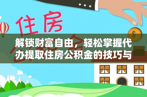 靖安解锁财富自由，轻松掌握代办提取住房公积金的技巧与攻略