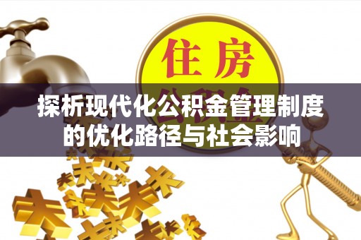 靖安探析现代化公积金管理制度的优化路径与社会影响