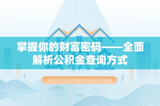 靖安掌握你的财富密码——全面解析公积金查询方式