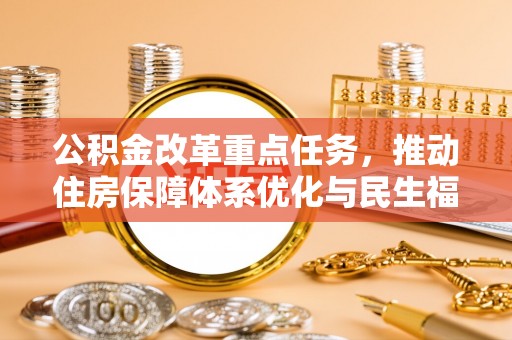 靖安公积金改革重点任务，推动住房保障体系优化与民生福祉提升