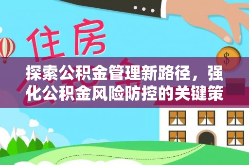 靖安探索公积金管理新路径，强化公积金风险防控的关键策略