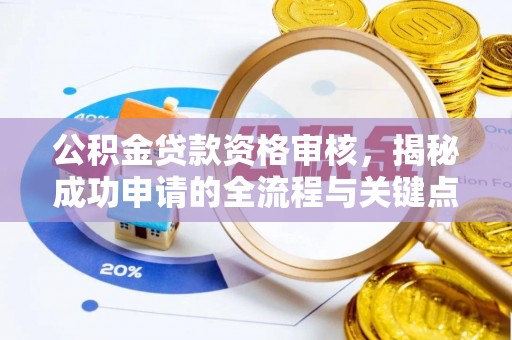 靖安公积金贷款资格审核，揭秘成功申请的全流程与关键点