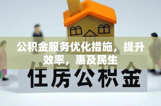 靖安公积金服务优化措施，提升效率，惠及民生